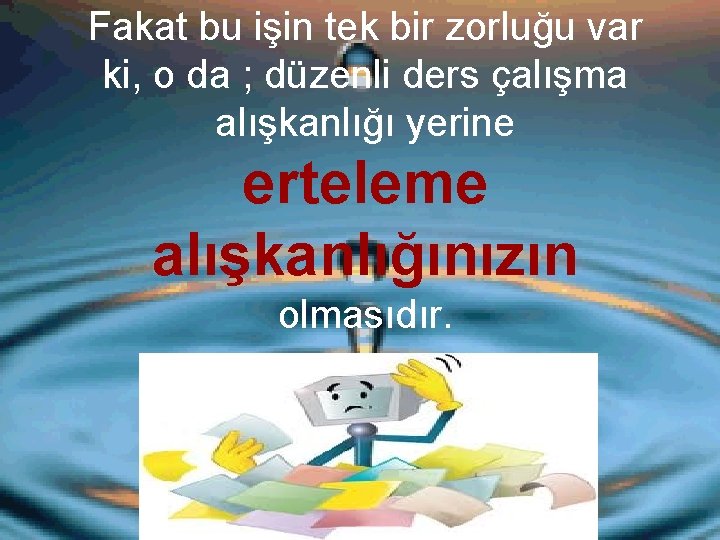 Fakat bu işin tek bir zorluğu var ki, o da ; düzenli ders çalışma