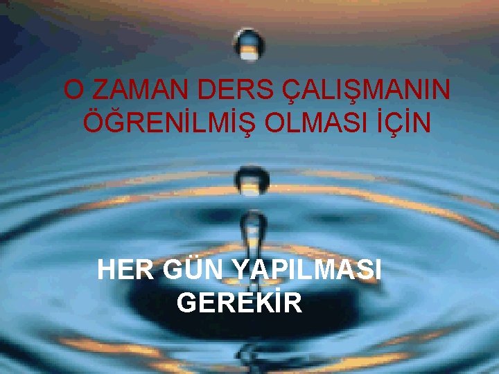 O ZAMAN DERS ÇALIŞMANIN ÖĞRENİLMİŞ OLMASI İÇİN HER GÜN YAPILMASI GEREKİR 