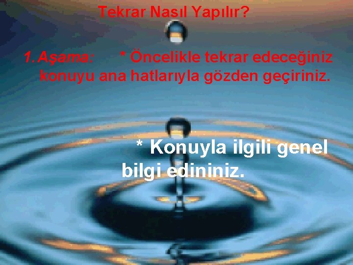 Tekrar Nasıl Yapılır? 1. Aşama: * Öncelikle tekrar edeceğiniz konuyu ana hatlarıyla gözden geçiriniz.