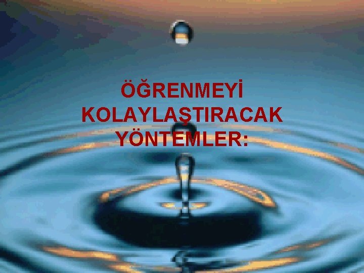 ÖĞRENMEYİ KOLAYLAŞTIRACAK YÖNTEMLER: 