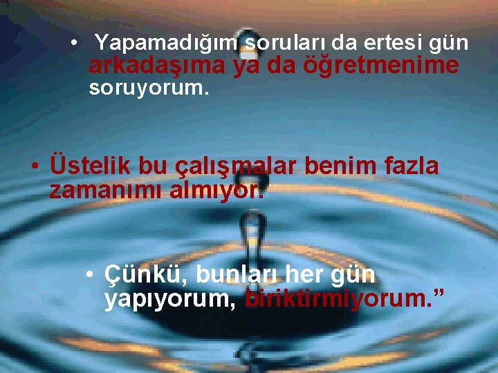  • Yapamadığım soruları da ertesi gün arkadaşıma ya da öğretmenime soruyorum. • Üstelik