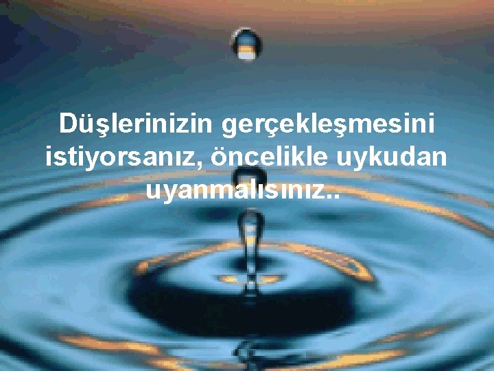 Düşlerinizin gerçekleşmesini istiyorsanız, öncelikle uykudan uyanmalısınız. . 