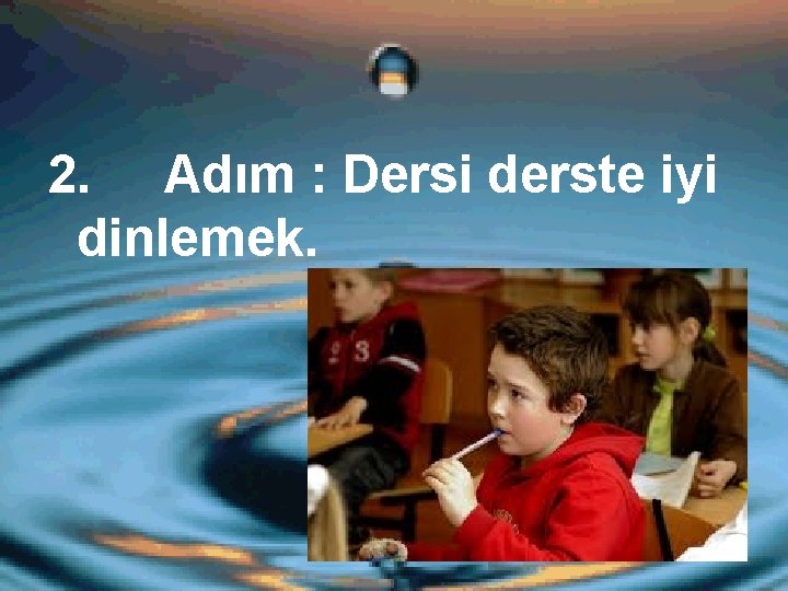 2. Adım : Dersi derste iyi dinlemek. 