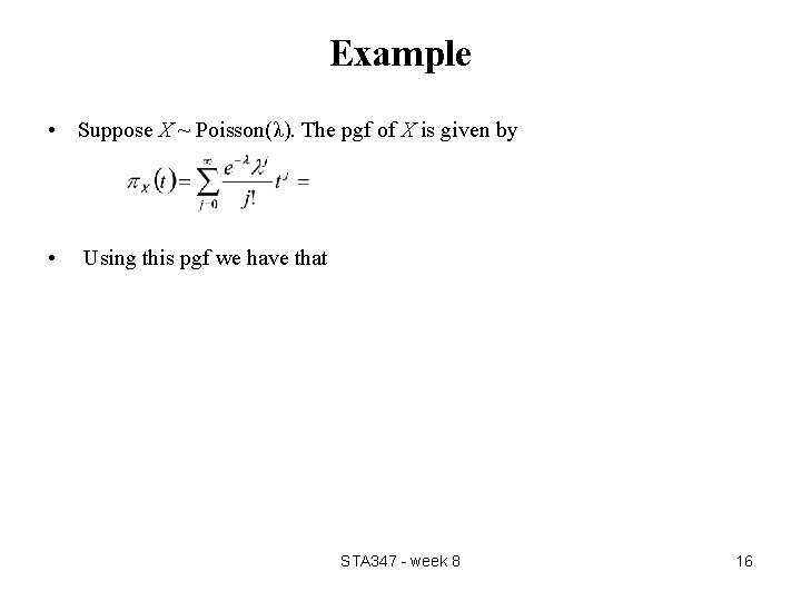 Example • Suppose X ~ Poisson(λ). The pgf of X is given by • Example • Suppose X ~ Poisson(λ). The pgf of X is given by •
