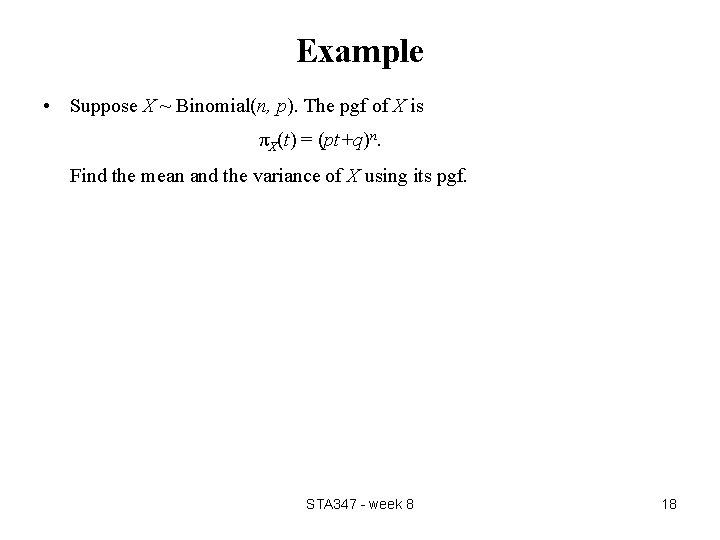 Example • Suppose X ~ Binomial(n, p). The pgf of X is πX(t) = Example • Suppose X ~ Binomial(n, p). The pgf of X is πX(t) =