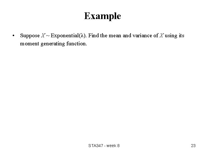 Example • Suppose X ~ Exponential(λ). Find the mean and variance of X using Example • Suppose X ~ Exponential(λ). Find the mean and variance of X using