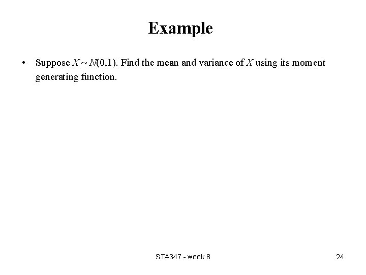 Example • Suppose X ~ N(0, 1). Find the mean and variance of X Example • Suppose X ~ N(0, 1). Find the mean and variance of X