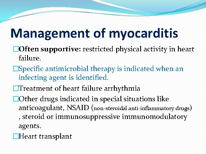 Management of myocarditis �Often supportive: restricted physical activity in heart failure. �Specific antimicrobial therapy