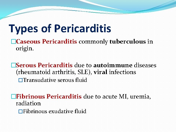 Types of Pericarditis �Caseous Pericarditis commonly tuberculous in origin. �Serous Pericarditis due to autoimmune
