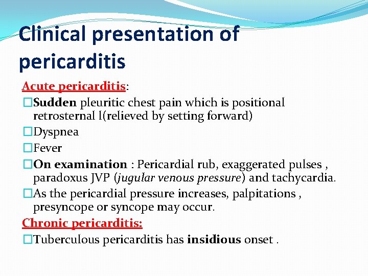 Clinical presentation of pericarditis Acute pericarditis: �Sudden pleuritic chest pain which is positional retrosternal