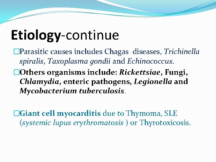 Etiology-continue �Parasitic causes includes Chagas diseases, Trichinella spiralis, Taxoplasma gondii and Echinococcus. �Others organisms