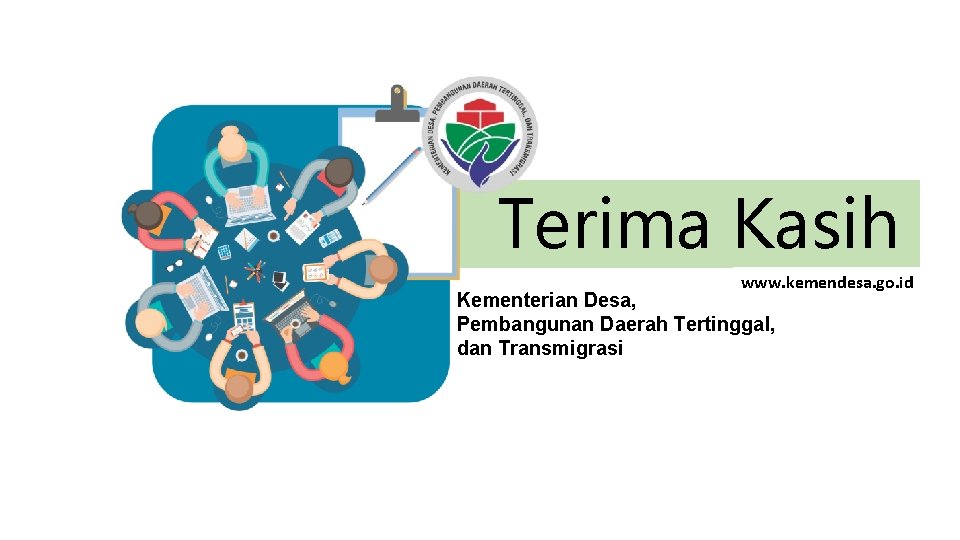 Terima Kasih www. kemendesa. go. id Kementerian Desa, Pembangunan Daerah Tertinggal, dan Transmigrasi 