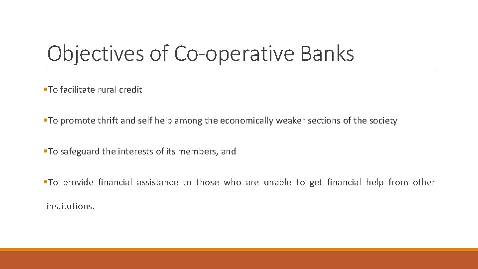 Objectives of Co-operative Banks §To facilitate rural credit §To promote thrift and self help