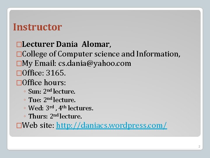 Instructor �Lecturer Dania Alomar, �College of Computer science and Information, �My Email: cs. dania@yahoo.