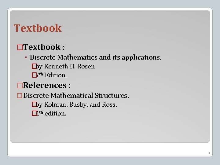 Textbook �Textbook : ◦ Discrete Mathematics and its applications, �by Kenneth H. Rosen �