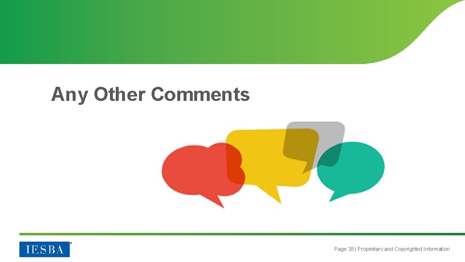 Any Other Comments Page 38 | Proprietary and Copyrighted Information 