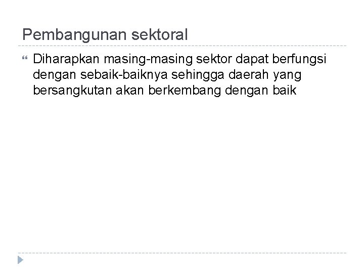 Pembangunan sektoral Diharapkan masing-masing sektor dapat berfungsi dengan sebaik-baiknya sehingga daerah yang bersangkutan akan