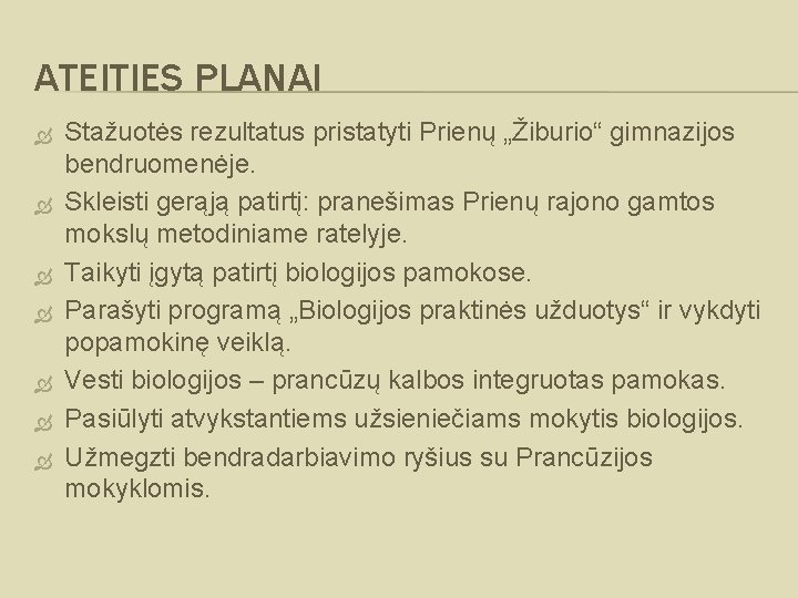 ATEITIES PLANAI Stažuotės rezultatus pristatyti Prienų „Žiburio“ gimnazijos bendruomenėje. Skleisti gerąją patirtį: pranešimas Prienų