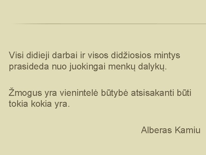 Visi didieji darbai ir visos didžiosios mintys prasideda nuo juokingai menkų dalykų. Žmogus yra