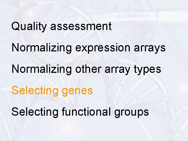 Quality assessment Normalizing expression arrays Normalizing other array types Selecting genes Selecting functional groups
