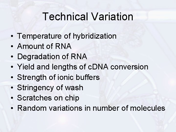 Technical Variation • • Temperature of hybridization Amount of RNA Degradation of RNA Yield