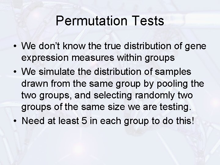 Permutation Tests • We don’t know the true distribution of gene expression measures within
