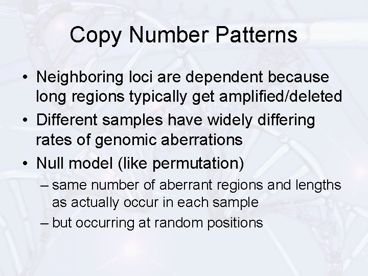 Copy Number Patterns • Neighboring loci are dependent because long regions typically get amplified/deleted