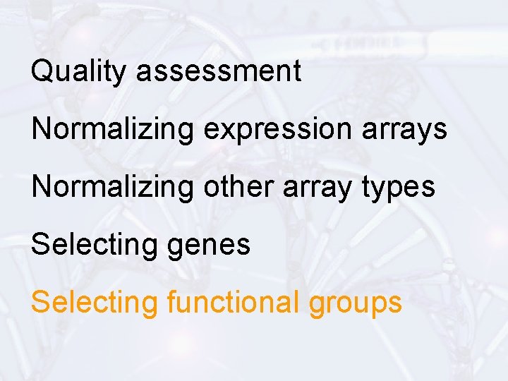 Quality assessment Normalizing expression arrays Normalizing other array types Selecting genes Selecting functional groups