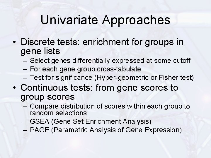 Univariate Approaches • Discrete tests: enrichment for groups in gene lists – Select genes