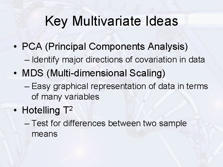 Key Multivariate Ideas • PCA (Principal Components Analysis) – Identify major directions of covariation