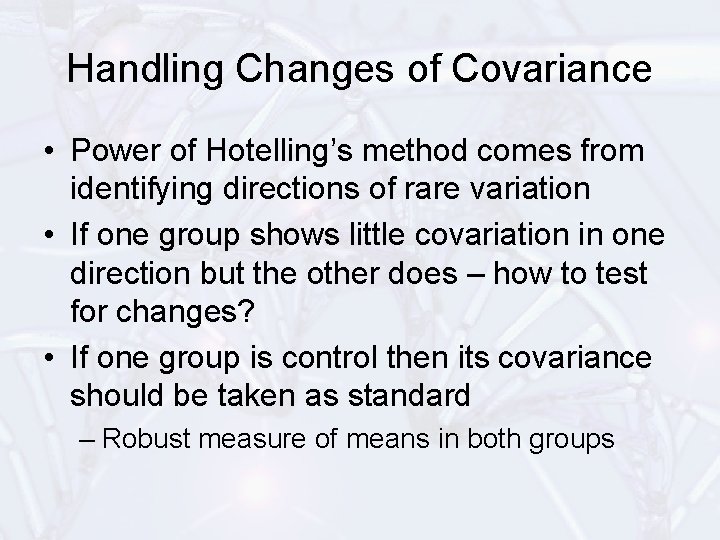 Handling Changes of Covariance • Power of Hotelling’s method comes from identifying directions of