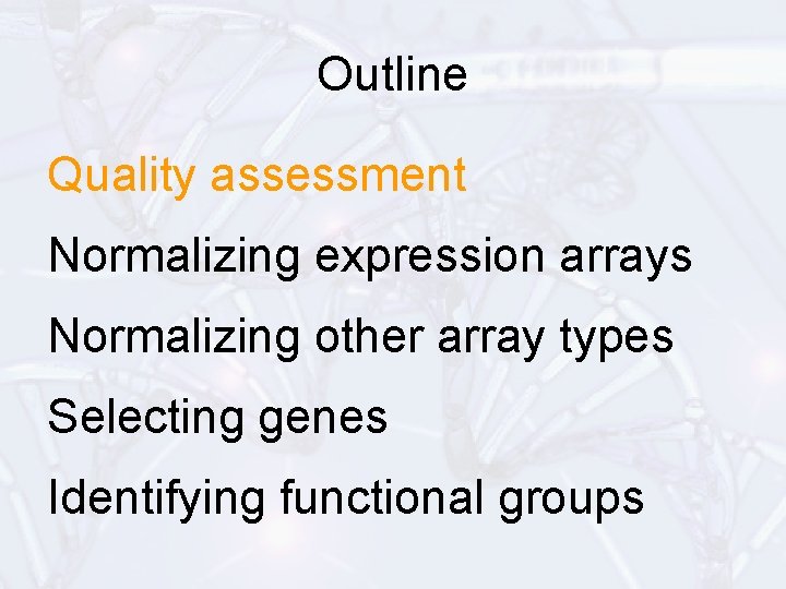 Outline Quality assessment Normalizing expression arrays Normalizing other array types Selecting genes Identifying functional