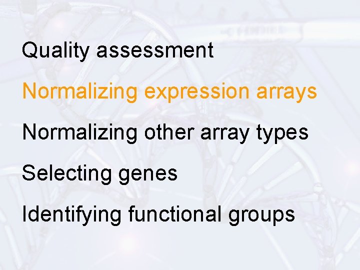 Quality assessment Normalizing expression arrays Normalizing other array types Selecting genes Identifying functional groups