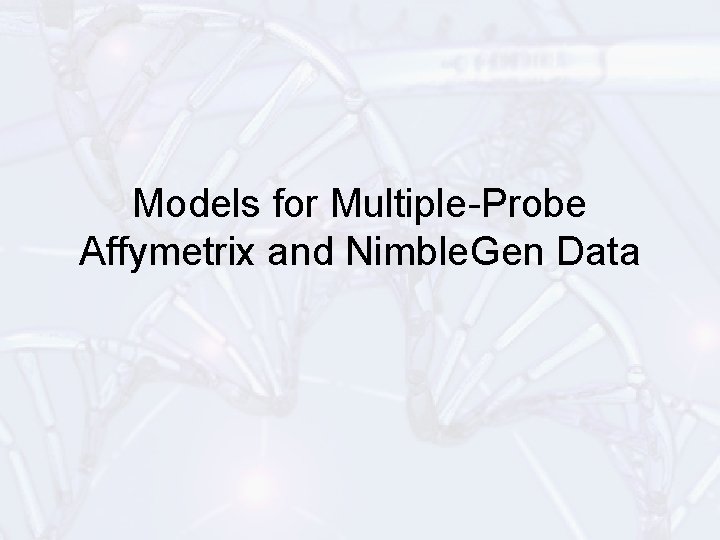 Models for Multiple-Probe Affymetrix and Nimble. Gen Data 