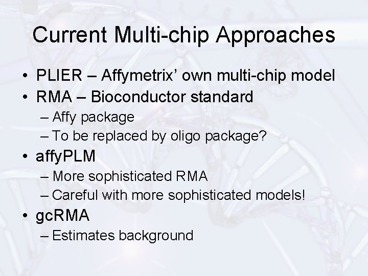 Current Multi-chip Approaches • PLIER – Affymetrix’ own multi-chip model • RMA – Bioconductor