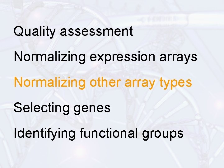 Quality assessment Normalizing expression arrays Normalizing other array types Selecting genes Identifying functional groups