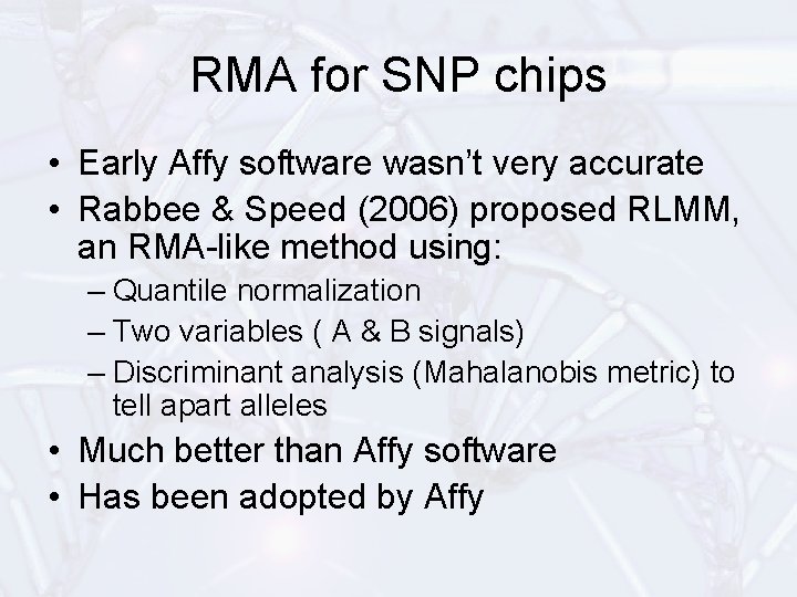 RMA for SNP chips • Early Affy software wasn’t very accurate • Rabbee &