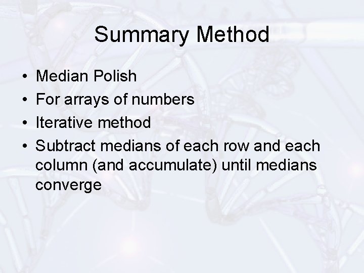 Summary Method • • Median Polish For arrays of numbers Iterative method Subtract medians
