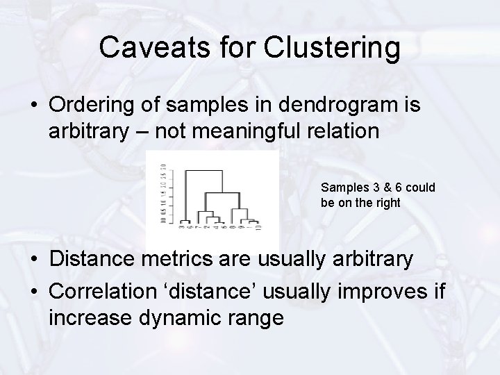 Caveats for Clustering • Ordering of samples in dendrogram is arbitrary – not meaningful