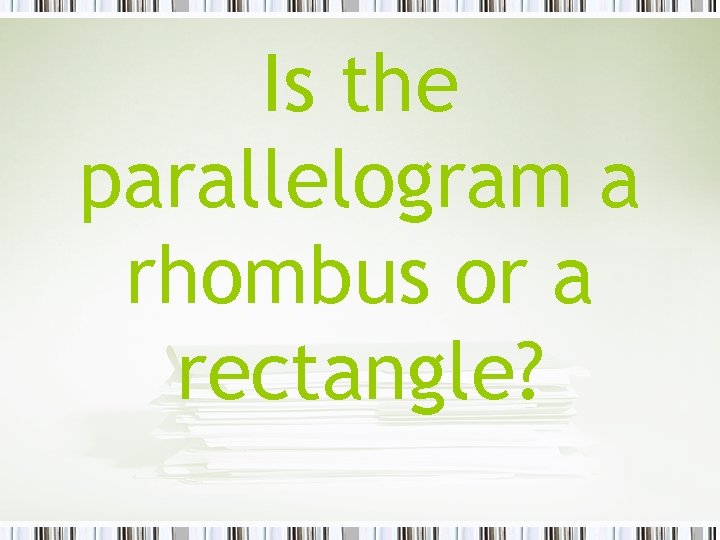 Is the parallelogram a rhombus or a rectangle? 