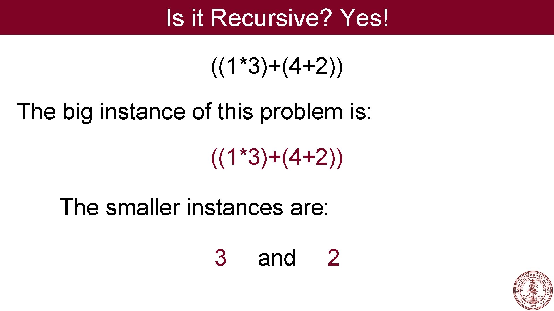 Is it Recursive? Yes! ((1*3)+(4+2)) The big instance of this problem is: ((1*3)+(4+2)) The