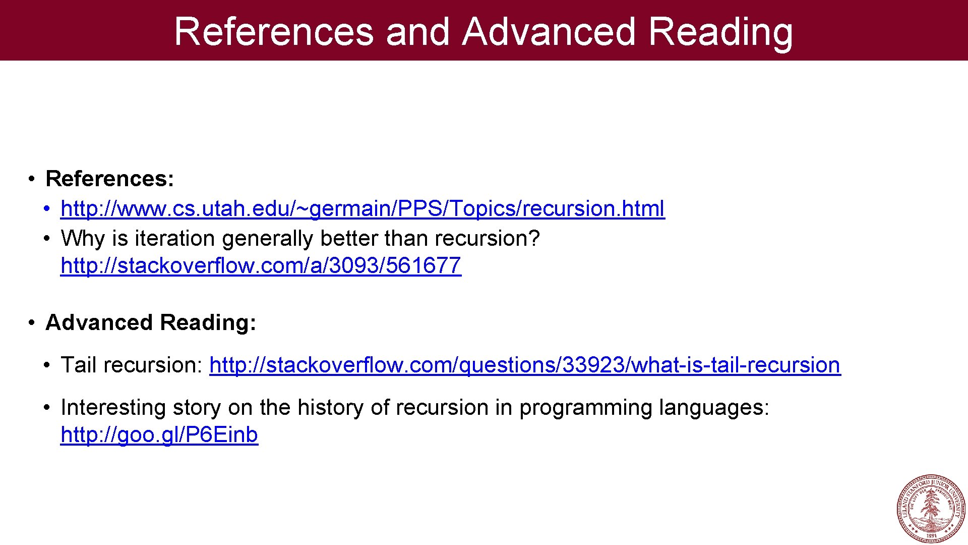 References and Advanced Reading • References: • http: //www. cs. utah. edu/~germain/PPS/Topics/recursion. html •