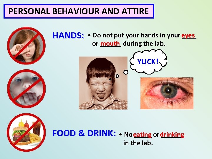 PERSONAL BEHAVIOUR AND ATTIRE HANDS: • Do not put your hands in your eyes