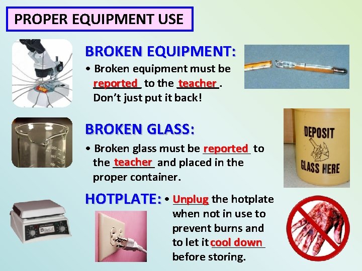 PROPER EQUIPMENT USE BROKEN EQUIPMENT: • Broken equipment must be ____ reported to the