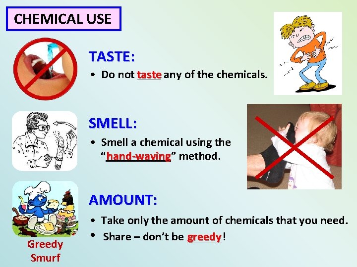 CHEMICAL USE TASTE: • Do not taste ____ any of the chemicals. SMELL: •