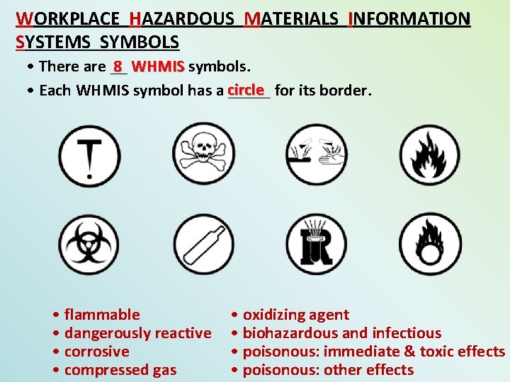 WORKPLACE HAZARDOUS MATERIALS INFORMATION SYSTEMS SYMBOLS • There are __ 8 WHMIS symbols. •
