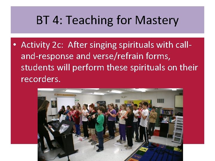 BT 4: Teaching for Mastery • Activity 2 c: After singing spirituals with calland-response