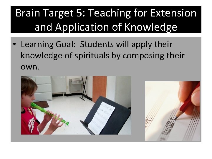 Brain Target 5: Teaching for Extension and Application of Knowledge • Learning Goal: Students