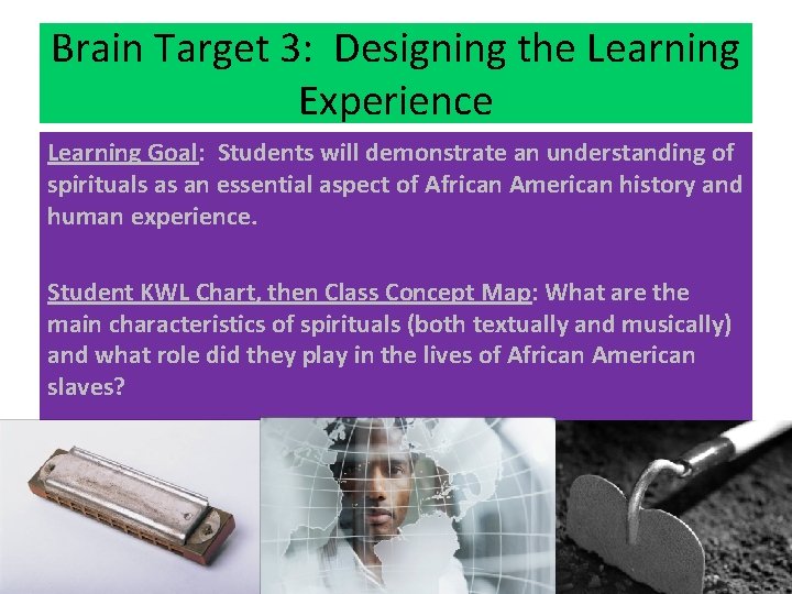 Brain Target 3: Designing the Learning Experience Learning Goal: Students will demonstrate an understanding