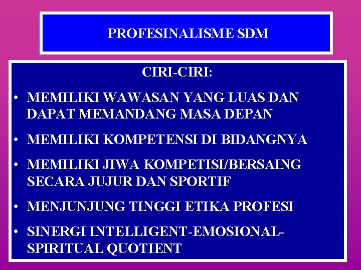 PROFESINALISME SDM CIRI-CIRI: • MEMILIKI WAWASAN YANG LUAS DAN DAPAT MEMANDANG MASA DEPAN •